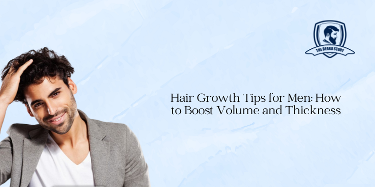 Hair Growth Tips for Men: How to Boost Volume and Thickness