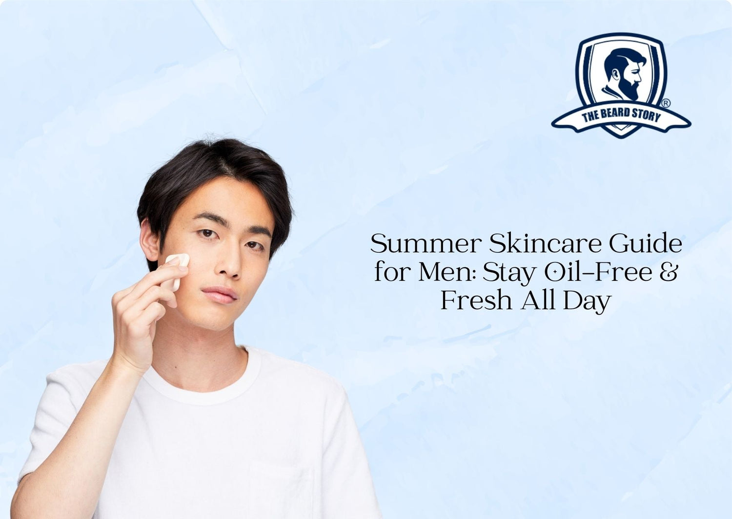 Summer Skincare Guide for Men: Stay Oil-Free & Fresh All Day