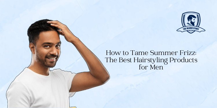 How to Tame Summer Frizz: The Best Hairstyling Products for Men