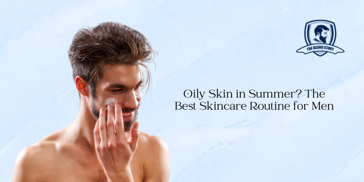 Oily Skin in Summer? The Best Skincare Routine for Men