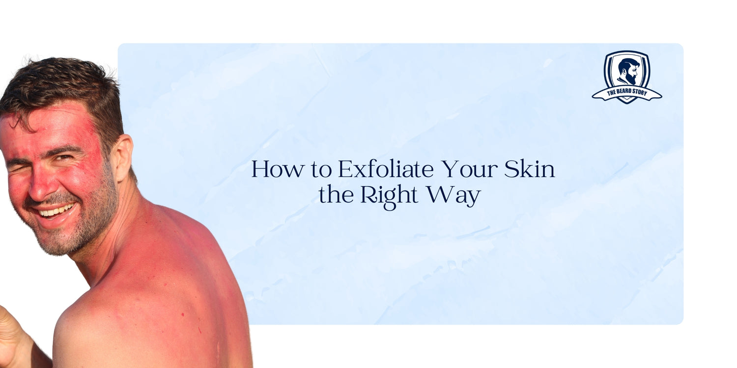 The Beard Story: How to Exfoliate Your Skin the Right Way