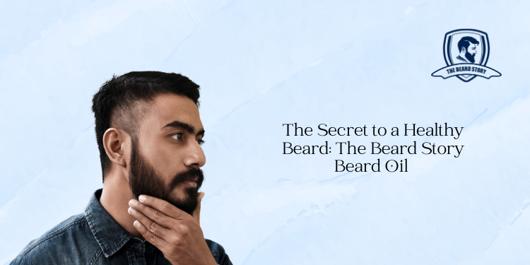 The Secret to a Healthy Beard: The Beard Story Beard Oil