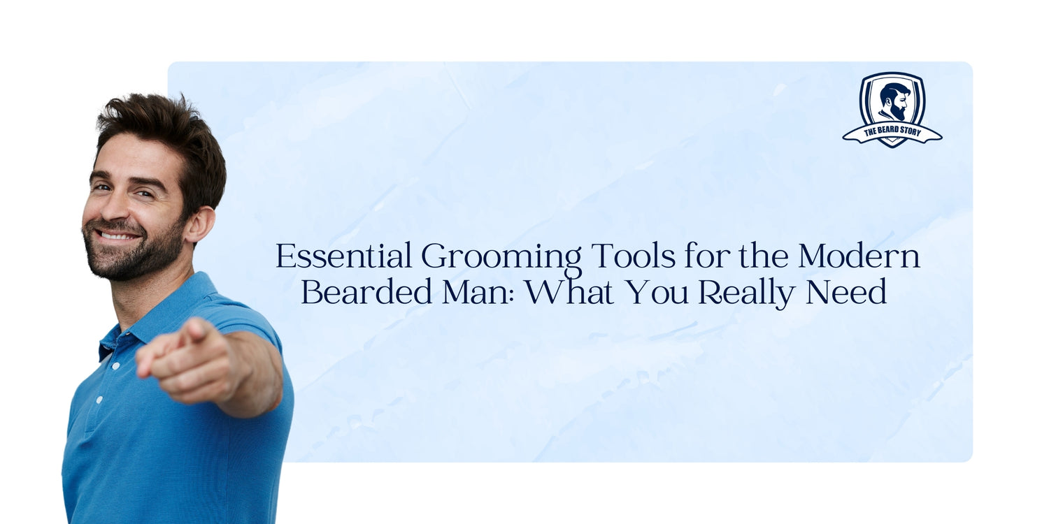 Essential Grooming Tools for the Modern Bearded Man: What You Really Need
