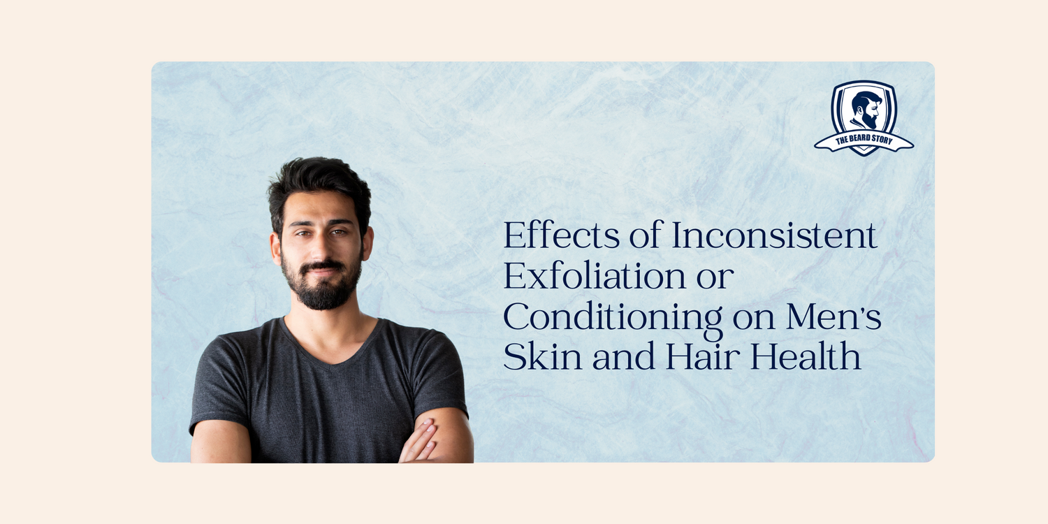 Effects of Inconsistent Exfoliation or Conditioning on Men's Skin and Hair Health