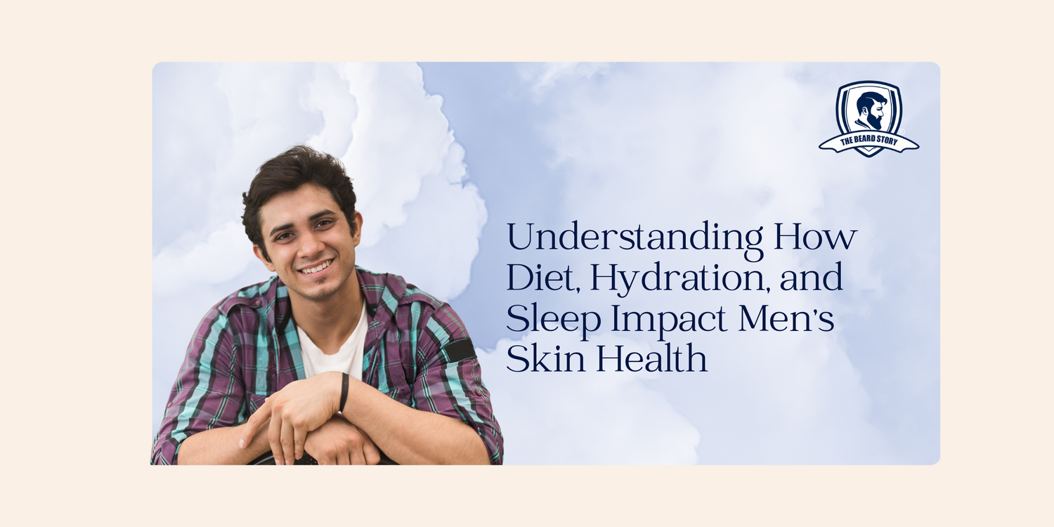 Unveiling Vitality: Understanding How Diet, Hydration, and Sleep Impact Men's Skin Health