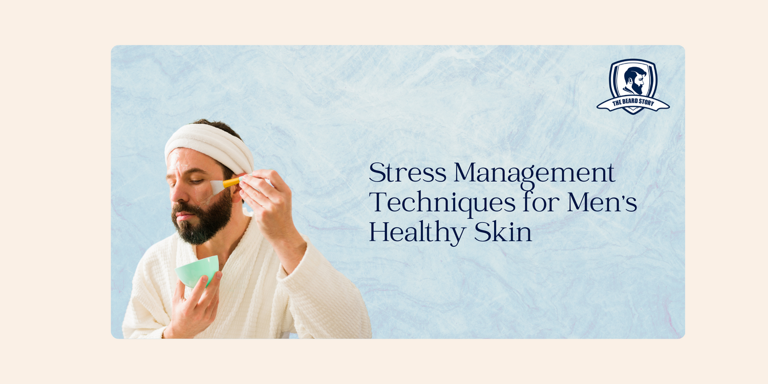 Stress Less, Glow More: Stress Management Techniques for Men's Healthy Skin