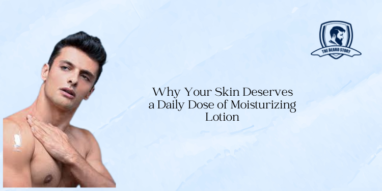 Why Your Skin Deserves a Daily Dose of Moisturizing Lotion