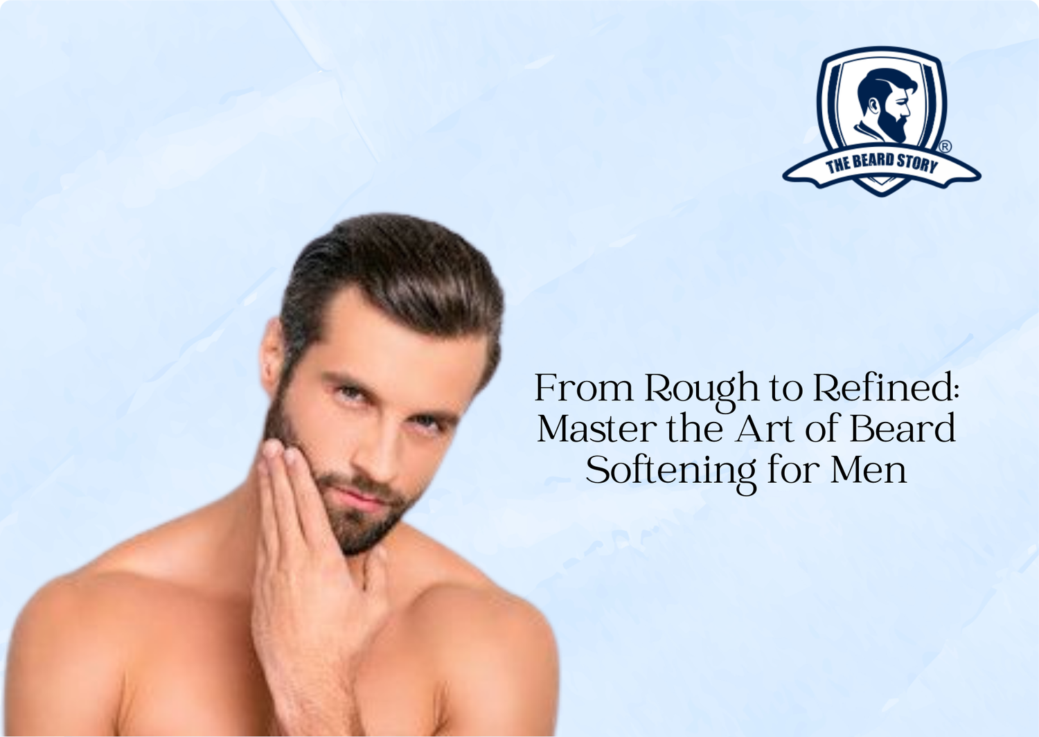 From Rough to Refined: Master the Art of Beard Softening for Men