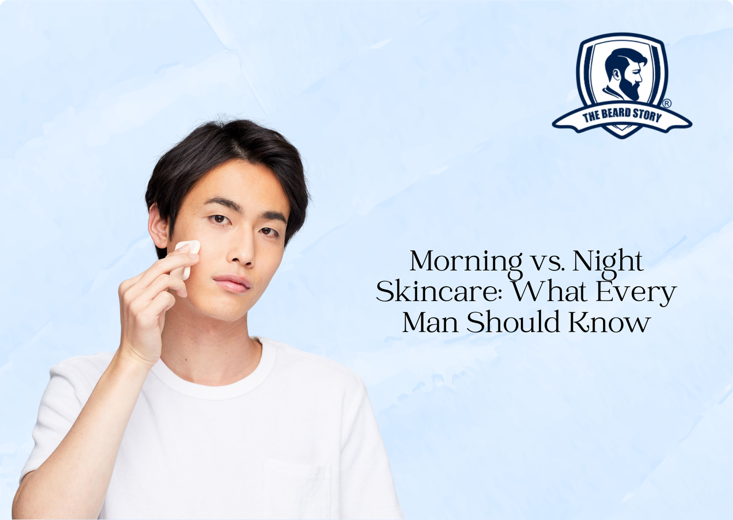 Morning vs. Night Skincare: What Every Man Should Know