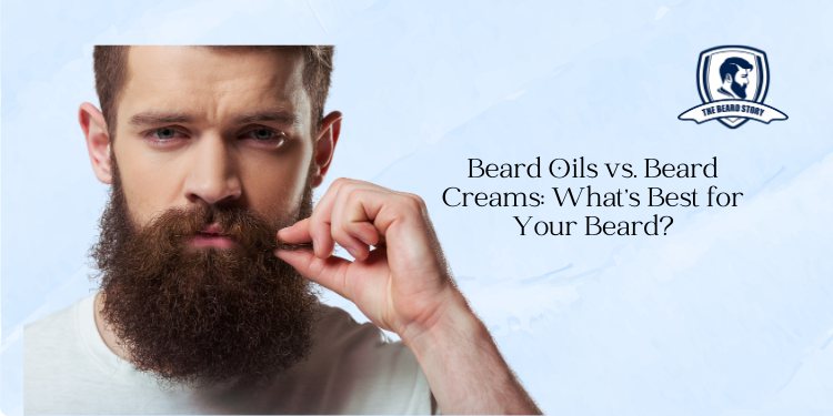 Beard Oils vs. Beard Creams: What’s Best for Your Beard?