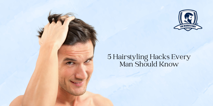 5 Hairstyling Hacks Every Man Should Know