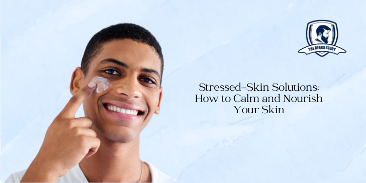 Stressed-Skin Solutions: How to Calm and Nourish Your Skin