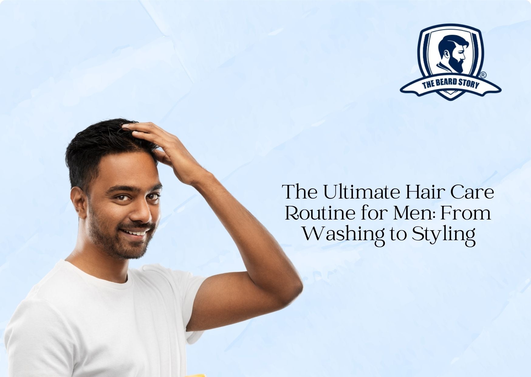 The Ultimate Hair Care Routine for Men: From Washing to Styling