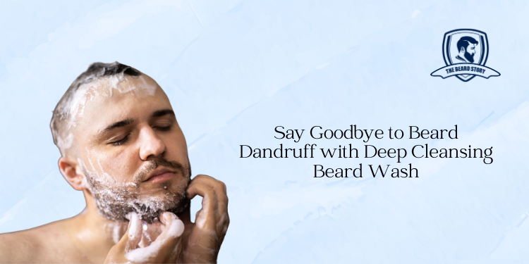 Say Goodbye to Beard Dandruff with Deep Cleansing Beard Wash