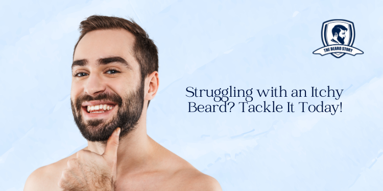 Struggling with an Itchy Beard? Tackle It Today!