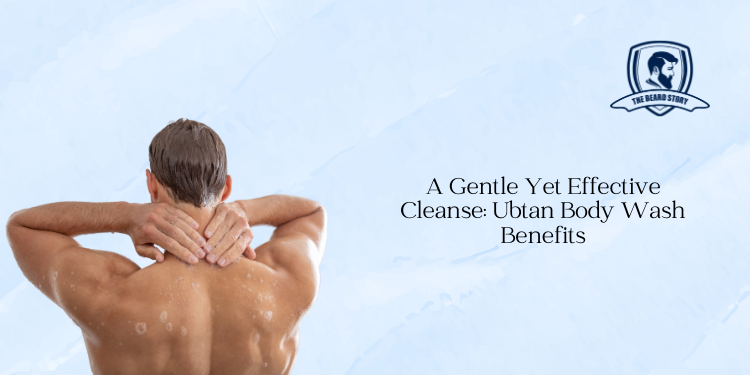 A Gentle Yet Effective Cleanse: Ubtan Body Wash Benefits