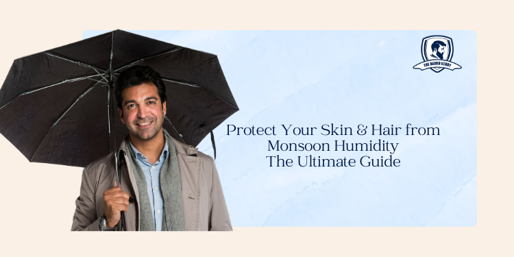 Protect Your Beard from Monsoon Humidity: The Ultimate Guide