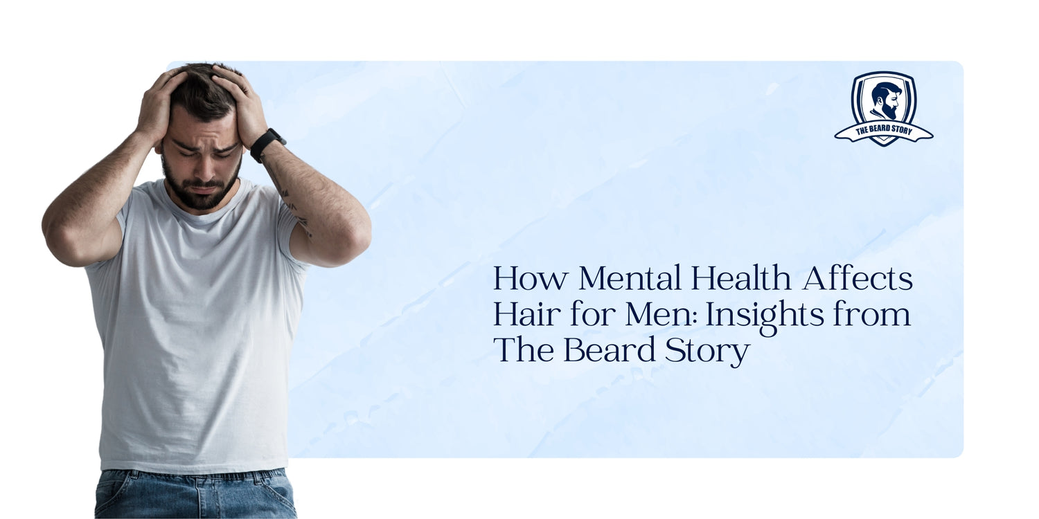How Mental Health Affects Hair for Men: Insights from The Beard Story