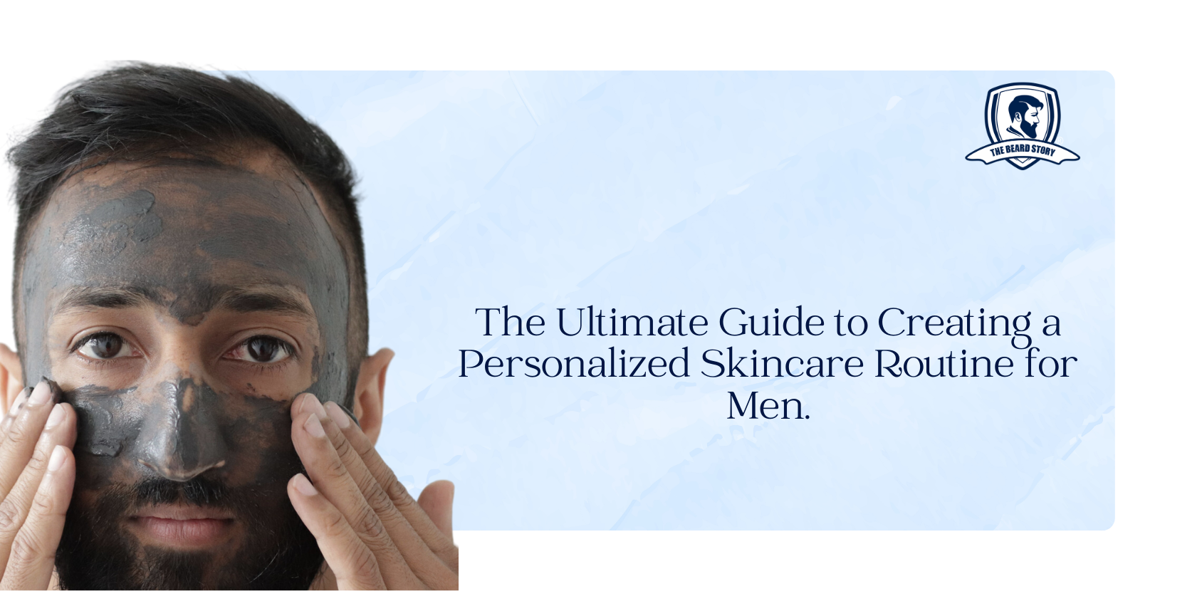 The Ultimate Guide to Creating a Personalized Skincare Routine for Men.