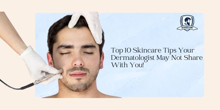 Top 10 Skincare Tips Your Dermatologist May Not Share With You!