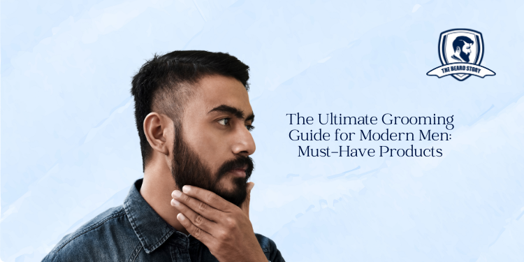 The Ultimate Grooming Guide for Modern Men: Must-Have Products